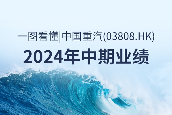 一图看懂丨中国重汽(03808.HK) 2024年中期业绩